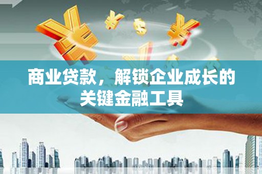 后里商业贷款，解锁企业成长的关键金融工具