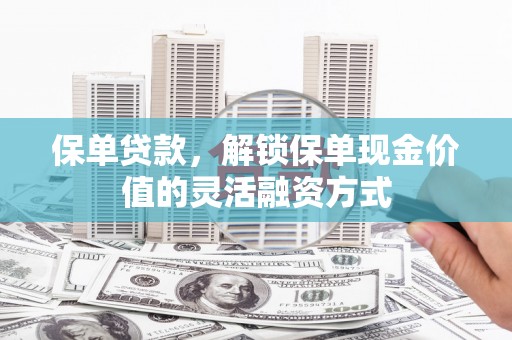 头份保单贷款，解锁保单现金价值的灵活融资方式