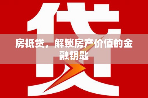 兴国房抵贷，解锁房产价值的金融钥匙