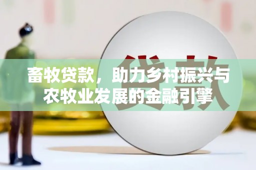 称多畜牧贷款，助力乡村振兴与农牧业发展的金融引擎