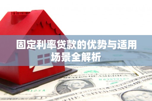 清镇固定利率贷款的优势与适用场景全解析