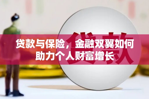 成县贷款与保险，金融双翼如何助力个人财富增长