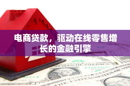 呼伦贝尔电商贷款，驱动在线零售增长的金融引擎