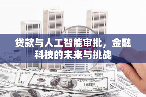 南化贷款与人工智能审批，金融科技的未来与挑战