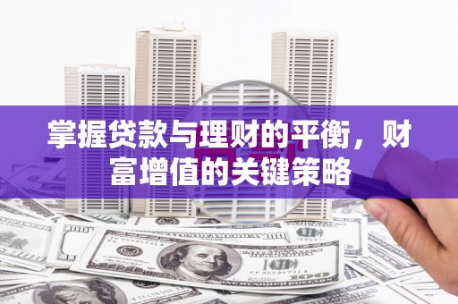 天峨掌握贷款与理财的平衡，财富增值的关键策略