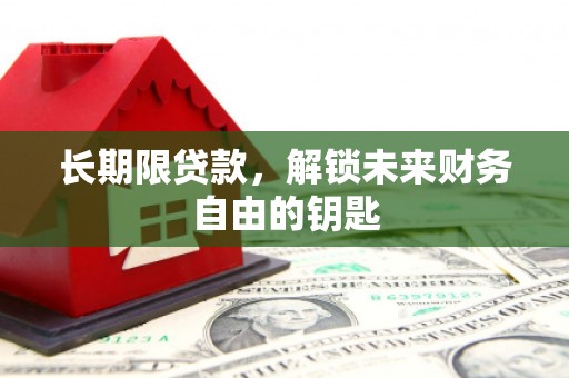 清新长期限贷款，解锁未来财务自由的钥匙