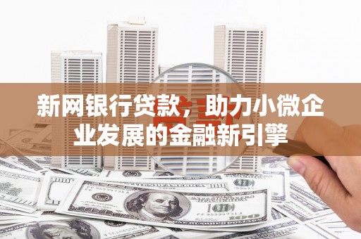 尚义新网银行贷款，助力小微企业发展的金融新引擎