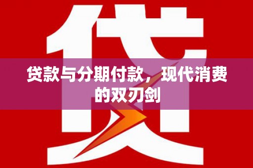 埌东贷款与分期付款，现代消费的双刃剑