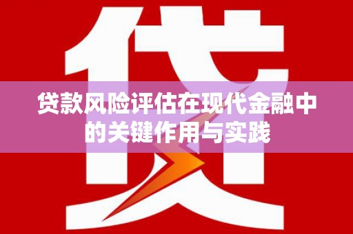 柯桥贷款风险评估在现代金融中的关键作用与实践
