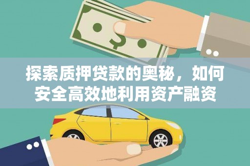 屏南探索质押贷款的奥秘，如何安全高效地利用资产融资