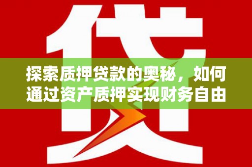 营口探索质押贷款的奥秘，如何通过资产质押实现财务自由