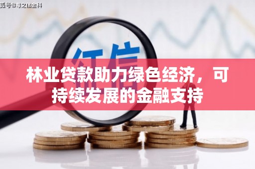 云林林业贷款助力绿色经济，可持续发展的金融支持