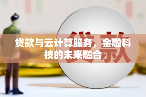 高县贷款与云计算服务，金融科技的未来融合