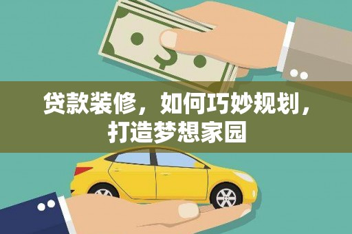利州贷款装修，如何巧妙规划，打造梦想家园