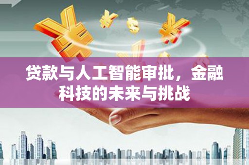 美溪贷款与人工智能审批，金融科技的未来与挑战