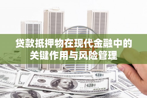 神农架贷款抵押物在现代金融中的关键作用与风险管理
