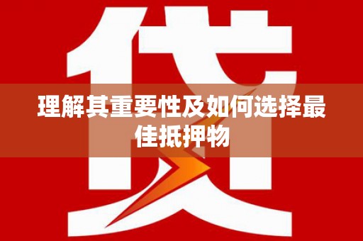 鹿城理解其重要性及如何选择最佳抵押物