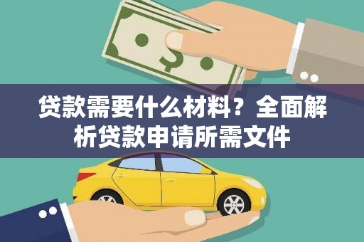 资溪贷款需要什么材料?全面解析贷款申请所需文件 资溪贷款需要什么材料?全面解析贷款申请所需文件